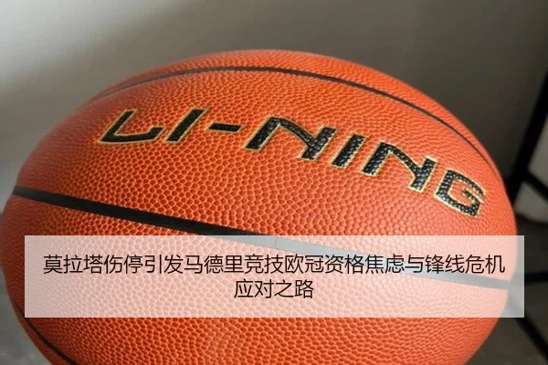 莫拉塔伤停引发马德里竞技欧冠资格焦虑与锋线危机应对之路