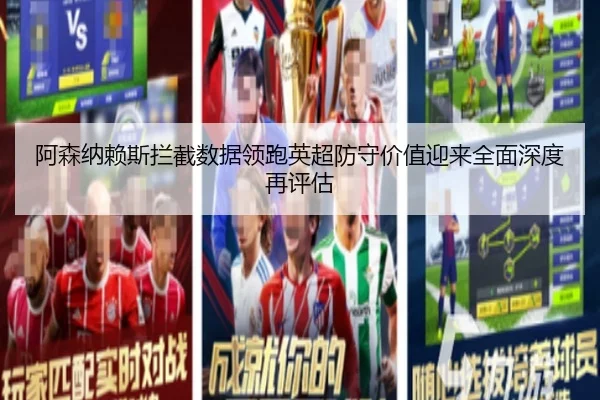 阿森纳赖斯拦截数据领跑英超防守价值迎来全面深度再评估